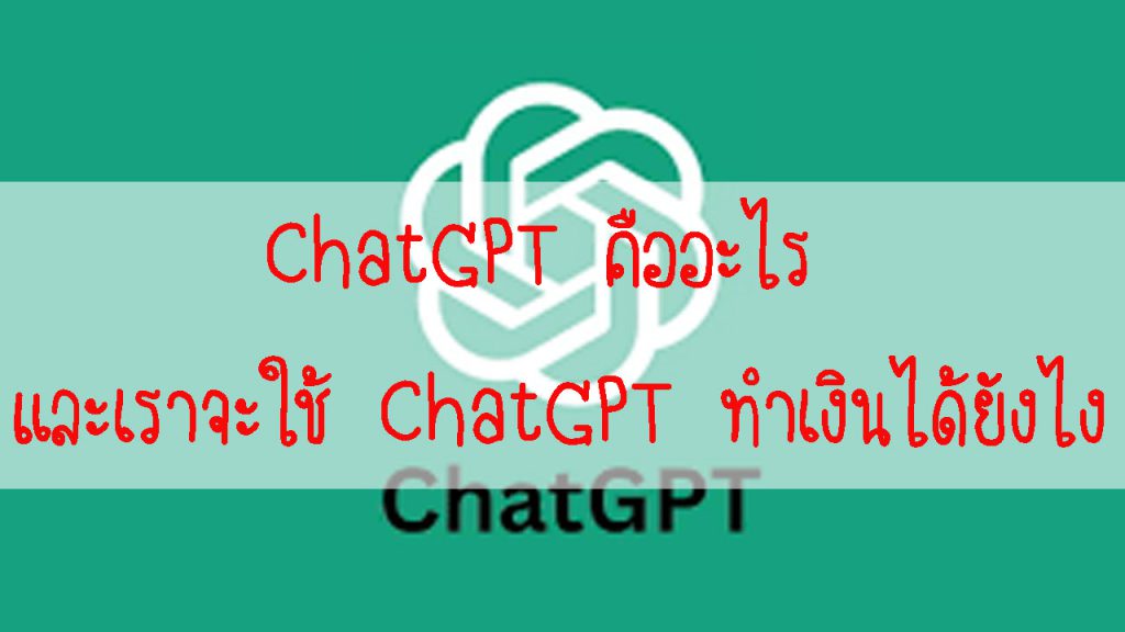 ChatGPT คืออะไร และเราจะใช้ ChatGPT ทำเงินได้ยังไง